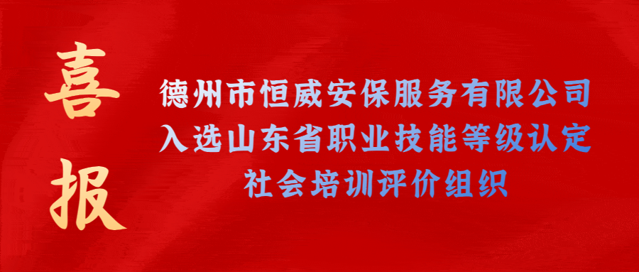 【技能等級(jí)認(rèn)定】德州市唯一！公司獲批山東省保衛(wèi)管理員職業(yè)技能等級(jí)認(rèn)定社會(huì)培訓(xùn)評(píng)價(jià)機(jī)構(gòu)！